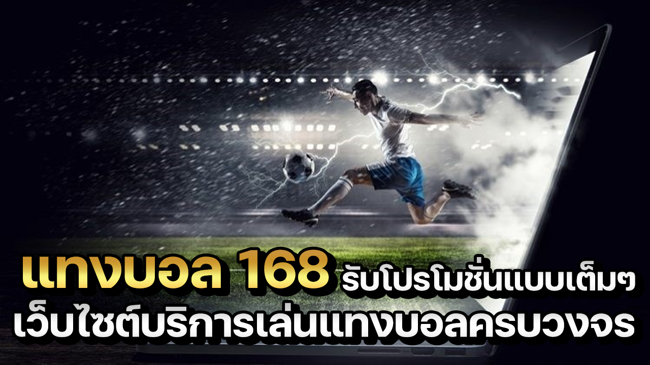 แทงบอล168 เว็บไซต์บริการเล่นแทงบอลครบวงจร รับโปรโมชั่นแบบเต็มๆ